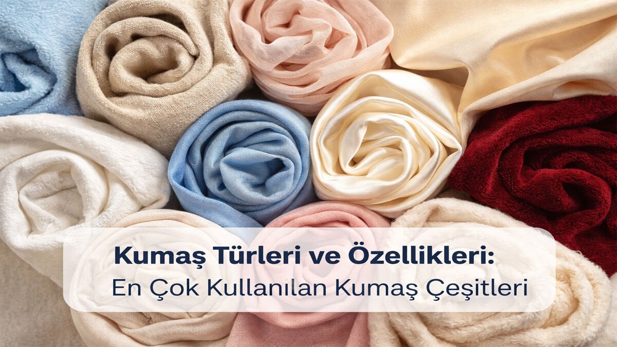 Kumaş Türleri ve Özellikleri: En Çok Kullanılan Kumaş Çeşitleri